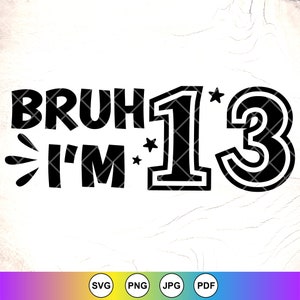 Bruh, j'ai 13 ans, SVG de 13 ans, anniversaire de garçon, 13e anniversaire de garçon, svg de fête d'anniversaire, anniversaire chemise Svg, fichier à téléchargement immédiat pour Cricut
