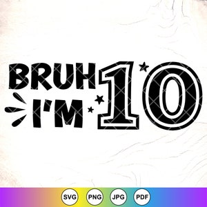 Bruh ich bin 10 svg, 10 Jahre altes SVG, Birthday Boy, Jungen 10. Geburtstag svg, Geburtstagsparty svg, Geburtstags-Shirt svg, Instant Download-Datei für Cricut
