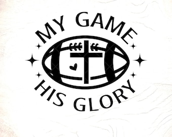 Christian Football Design SVG: My Game His Glory, Cricut Cut Files, Digital Download