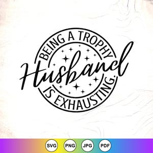 以下が含まれることがあります： 「BEING A TROPHY Husband IS EXHAUSTING」のテキストが星のアクセントが付いた円形デザインで描かれた白黒のグラフィックデザイン。画像には、SVG、PNG、JPG、PDFのファイルタイプアイコンが含まれています。