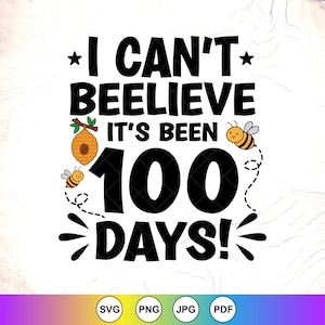 May include: Black and white graphic with the text "I CAN'T BEELEIVE IT'S BEEN 100 DAYS!" featuring a beehive, two cartoon bees, and stars. The image also includes file type icons: SVG, PNG, JPG, and PDF.