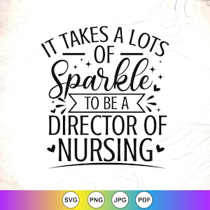 May include: Black and white graphic design with the text "IT TAKES A LOTS OF Sparkle TO BE A DIRECTOR OF NURSING". The design includes stars and hearts. The bottom of the image has file type icons: SVG, PNG, JPG, and PDF.