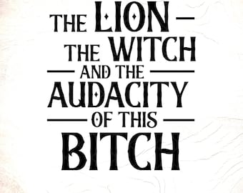 Funny Women Saying SVG: The lion the witch and the audacity of this bitch, Digital Download