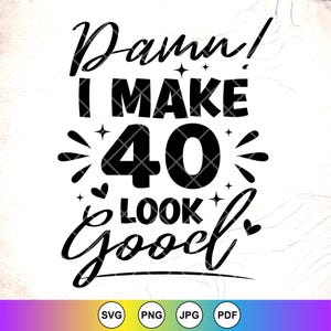 Accidenti, faccio sembrare buoni i 40 anni SVG, 40° compleanno SVG, 40 anni SVG, regalo di compleanno divertente, regina del compleanno SVG, file di download istantaneo per Cricut