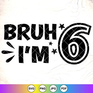 Bruh ich bin 6 svg, 6 Jahre altes SVG, Birthday Boy svg, Jungen 6. Geburtstag svg, Geburtstagsparty svg, Geburtstags-Shirt svg, Instant Download-Datei für Cricut