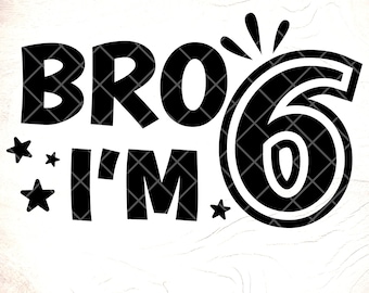 Bro I'm 6 SVG: 6th Birthday Boy Shirt Design ,Cricut Cut Files, Digital Download