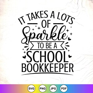 May include: A black and white graphic design featuring the phrase "IT TAKES A LOTS OF Sparkle TO BE A SCHOOL BOOKKEEPER." The design includes stars and hearts. File type icons SVG, PNG, JPG, and PDF are at the bottom.