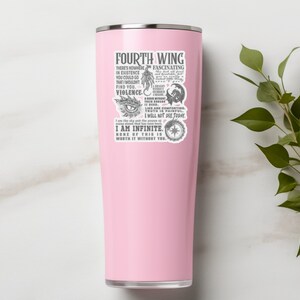 May include: Pink stainless steel tumbler with a black and white graphic of a dragon and text that reads "Fourth Wing There's nowhere in existence you could go that I wouldn't find you. Violence. A rigid without their drugs. This is where truth is painful. I will not die today. I am infinite. None of this is worth it without you."