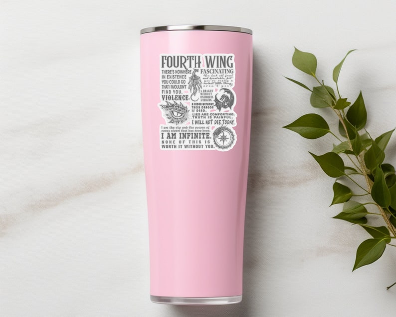 May include: Pink stainless steel tumbler with a black and white graphic of a dragon and text that reads "Fourth Wing There's nowhere in existence you could go that I wouldn't find you. Violence. A rigid without their drugs. This is where truth is painful. I will not die today. I am infinite. None of this is worth it without you."