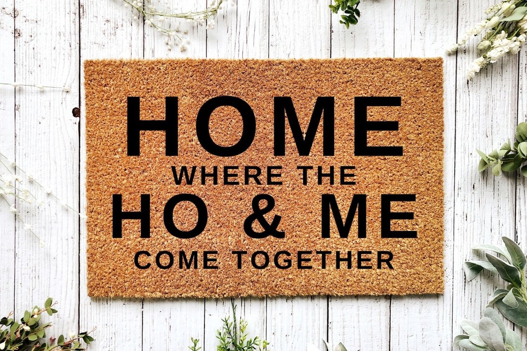 Home Where the Ho and Me Come Togetherfunny Matfunny