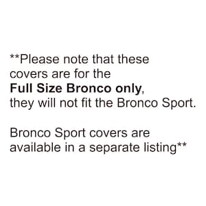 May include: Text on a white background states that the covers are for the Full Size Bronco only and will not fit the Bronco Sport. Bronco Sport covers are available in a separate listing.