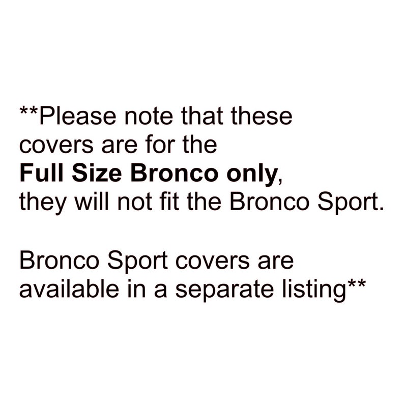 May include: Text on a white background states that the covers are for the Full Size Bronco only and will not fit the Bronco Sport. Bronco Sport covers are available in a separate listing.