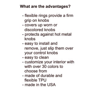 May include: Text on a white background lists the advantages of a product. The text reads: flexible rings, covers worn knobs, protects against hot knobs, easy to install, easy to clean, customize with over 30 colors, durable TPU, made in the USA.