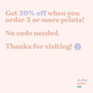 May include: A pink and blue graphic with the text "Get 20% off when you order 3 or more prints! No code needed. Thanks for visiting!" and a smiley face. The text "stellar print co." is in the bottom right corner.