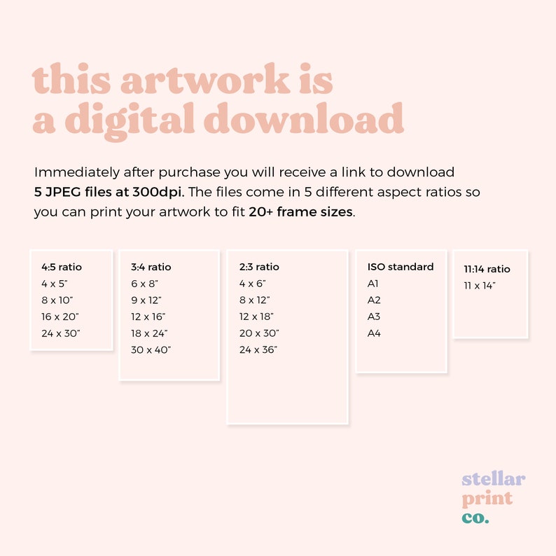 May include: A pink and white graphic with the text "this artwork is a digital download". The graphic lists five different aspect ratios for digital downloads, including 4:5, 3:4, 2:3, ISO standard, and 11:14. The graphic also lists the corresponding dimensions for each aspect ratio in inches. The graphic includes the text "stellar print co."