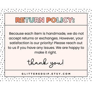 May include: A rectangular sign with a light pink background and black polka dots. The text "RETURN POLICY:" is in orange and pink. The text states that returns and exchanges are not accepted, but customer satisfaction is a priority. The sign ends with "thank you!" and a website address.