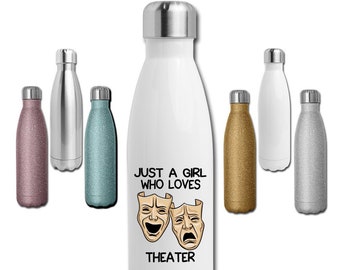 Just A Girl Who Loves Theater Water Bottle, Stainless Steel 17 oz Water Bottle, Theater Lover Glitter Gift
