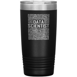 May include: A black stainless steel tumbler with a white design that says "Data Scientist" surrounded by words related to data science, such as "algorithm", "clustering", "variance", "data set", "dimension", "quantile", "outlier", "regression", "classification", "metadata", "big data", "overfitting", "anonymization", and "sample".