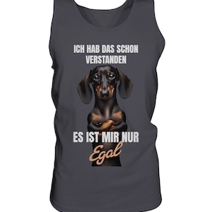 May include: A dark gray tank top with a black and brown dachshund dog wearing a serious expression. The text on the shirt reads "Ich hab das schon verstanden Es ist mir nur Egal".