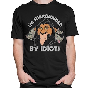 Scar I&#39;m Surrounded by Idiots T-Shirt, The Lion King Shirt, Men&#39;s Women&#39;s All Sizes (mw-153)
