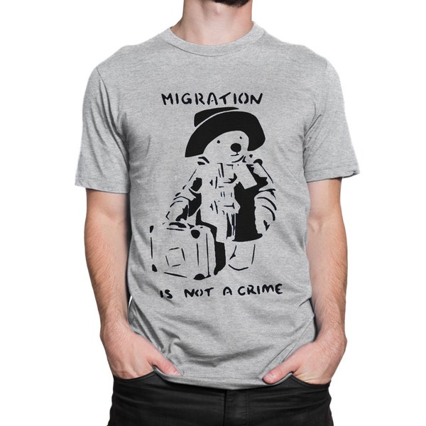 Migration Is Not a Crime Banksy T-Shirt, Paddington Bear Shirt, Men's Women's All Sizes (mw-212)