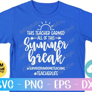 May include: A blue t-shirt with white text that reads "This teacher earned all of this - Summer break" with a sun and arrow graphic. The text also includes the hashtags #SURVIVEDPANDEMICTEACHING and #TEACHERLIFE.
