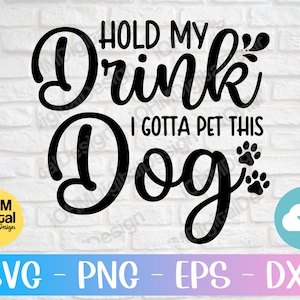 Hold My Drink I Gotta Pet This Dog Svg Png Eps Dxf Cut File/Dog Mom/Dog Lover/Dog svg Files/Svg Files For Cricut/Silhouette/Funny Svg