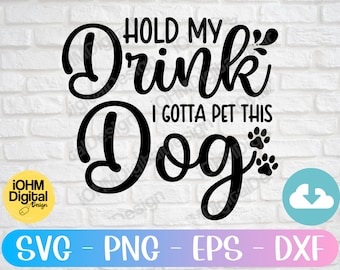 Hold My Drink I Gotta Pet This Dog SVG, Funny Dog Lover (Digital Download)