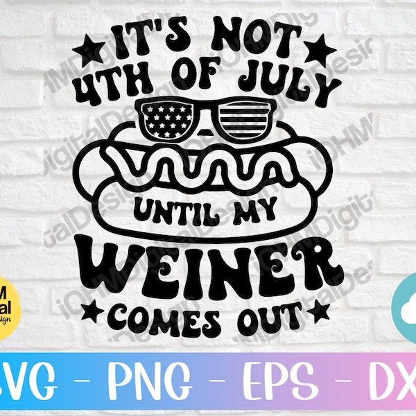 It's Not The 4th of July Until My Weiner Comes Out Svg Png Eps Dxf Cut File | American Patriotic Weiner Svg | 4th of July Svg|Fourth of July