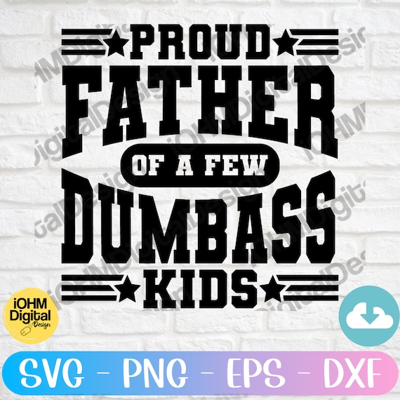 Funny Dad SVG: Proud Father of Dumbass Kids (Digital Files)