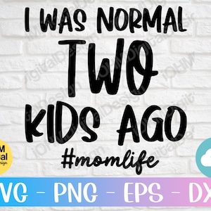 Momlife SVG: Funny Mom Quote, I Was Normal 2 Kids Ago (Digital Download)