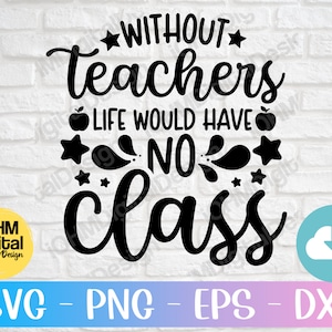 Senza insegnanti la vita non avrebbe classe Svg Png Eps Dxf Cut File / Teacher Day Svg / Apprezzamento dell'insegnante / Regalo dell'insegnante Svg / Cricut Svg