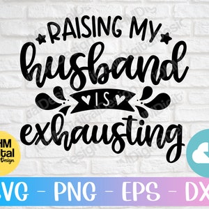 Raising My Husband Is Exhausting SVG: Funny Sarcastic Cut File (Digital Download)