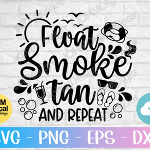 May include: Black and white graphic design with the text "Float, Smoke, Tan and Repeat". The design includes a sun, a life preserver, a cocktail glass, sunglasses, and flip flops.