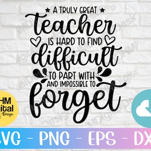 A Truly Great Teacher Is Hard To Find Difficult To Part With And Impossible To Forget Svg Png Eps Dxf Cut File | Teacher Svg | Principal Svg