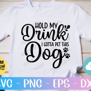 Hold My Drink I Gotta Pet This Dog Svg Png Eps Dxf Cut | Etsy