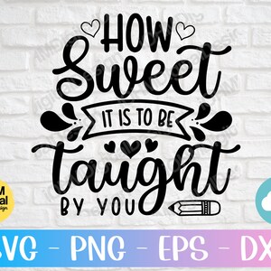 May include: Black and white graphic design with the text "How Sweet It Is To Be Taught By You" with a pencil and hearts. SVG, PNG, EPS, and DXF file formats.