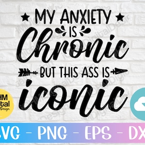 My Anxiety is Chronic But This Ass is iconic Svg Png Eps Dxf Cut File | Funny Anxiety Saying Svg | Gift For Her | Mental Health Awareness