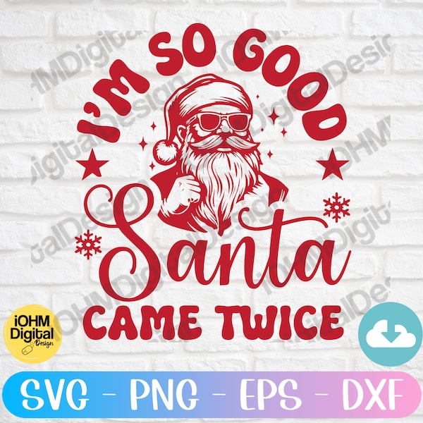 I'm So Good Santa Came Twice Svg Png Eps Dxf Cut File| Santa Claus Svg| Xmas Svg|Funny Christmas Svg|Merry Christmas Svg|Christmas Shirt SVG