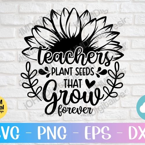 Teachers Plant Seeds That Grow Forever Svg Teacher Sunflower - Etsy