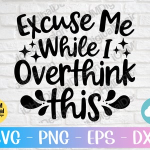 Excuse Me While I Overthink This Svg Png Eps Dxf Cut File | Funny Overthinking Quote | Sarcastic Svg | Funny Quotes | Svg Files For Cricut
