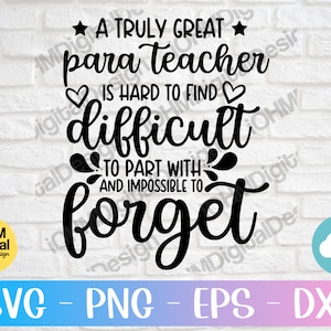 A Truly Great Para Teacher Is Hard To Find Difficult To Part With And Impossible To Forget Svg Png Eps Dxf Cut File | Assistant Svg |Cricut