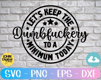 Funny Sarcastic Coworker Shirt SVG: Dumbfuckery Minimum (Digital Download)