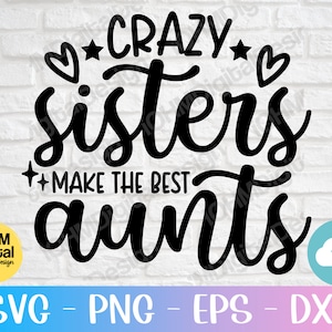 Crazy Sisters Make The Best Aunts Svg Png Eps Dxf Cut File/Crazy Sister Svg/Crazy Aunt Svg/Best Auntie Shirt Svg/Blessed Auntie Svg/Cricut