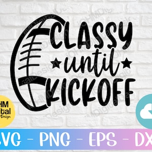 Classy Until Kickoff Svg Png Eps Dxf Cut File / Football Mom Svg / Football Shirt svg / Football Game Day Svg / Football Quote Svg / Cricut