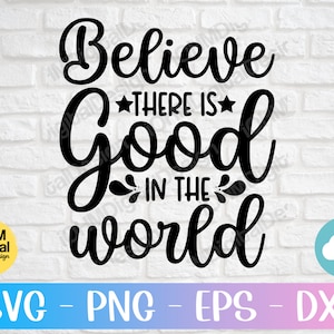 Believe There is Good in The World Svg Png Eps Dxf Cut File | Believe Svg | Inspirational Svg | Motivational Svg | Positive Svg | Cricut Svg