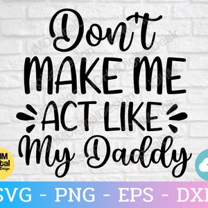 Don&#39;t Make Me Act Like My Daddy SVG: Funny Toddler Quote (Digital Download)