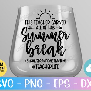 May include: A clear glass wine glass with a black graphic that says "This teacher earned all of this summer break #survivedpandemicteaching #teacherlife". The graphic also includes a sun and an arrow.