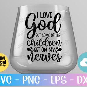 May include: A clear glass wine glass with a black vinyl decal that reads "I love God but some of his children get on my nerves".
