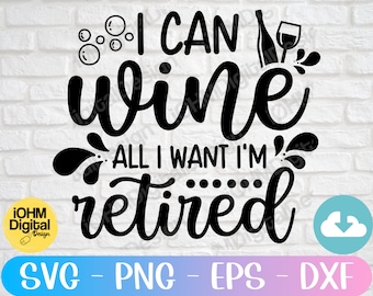 Funny Retirement Wine SVG, I Can Wine All I Want (Digital Download)